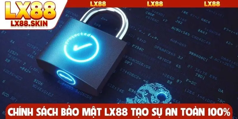 Chính sách bảo mật LX88 tạo sự an toàn 100%