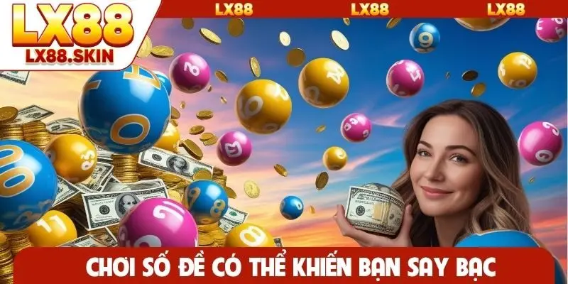 Chơi số đề có thể khiến bạn say bạc