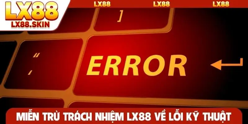Miễn trừ trách nhiệm LX88 khi có lỗi kỹ thuật