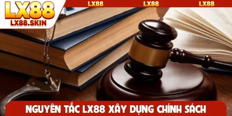 Nguyên tắc LX88 xây dựng chính sách