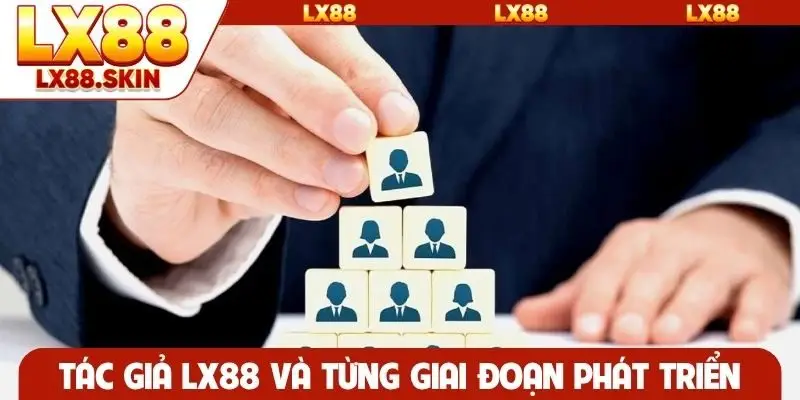 Tác giả LX88 và từng giai đoạn phát triển
