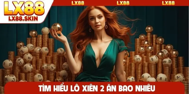 Tìm hiểu lô xiên 2 ăn bao nhiêu